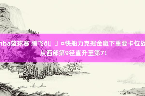 nba篮球赛 腾飞😤快船力克掘金赢下重要卡位战 从西部第9径直升至第7！