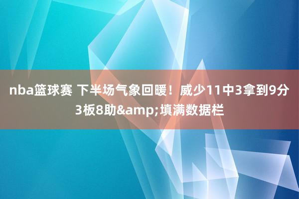 nba篮球赛 下半场气象回暖！威少11中3拿到9分3板8助&填满数据栏