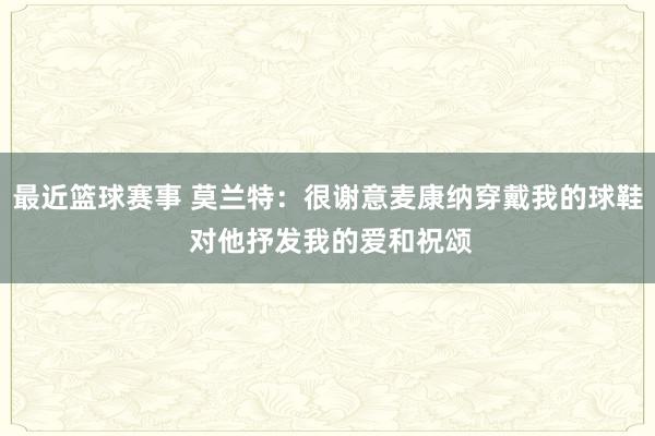 最近篮球赛事 莫兰特：很谢意麦康纳穿戴我的球鞋 对他抒发我的爱和祝颂