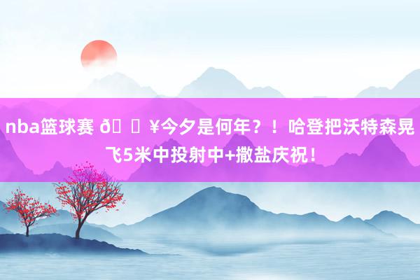 nba篮球赛 💥今夕是何年？！哈登把沃特森晃飞5米中投射中+撒盐庆祝！