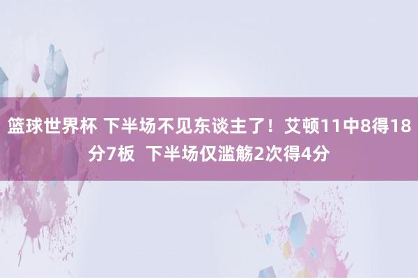 篮球世界杯 下半场不见东谈主了！艾顿11中8得18分7板  下半场仅滥觞2次得4分