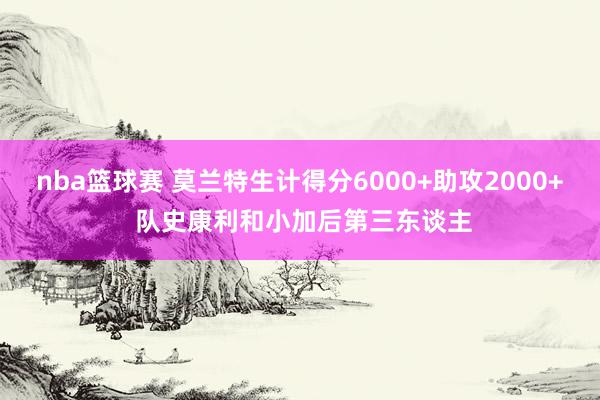 nba篮球赛 莫兰特生计得分6000+助攻2000+ 队史康利和小加后第三东谈主