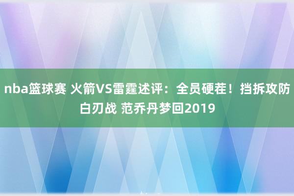 nba篮球赛 火箭VS雷霆述评：全员硬茬！挡拆攻防白刃战 范乔丹梦回2019