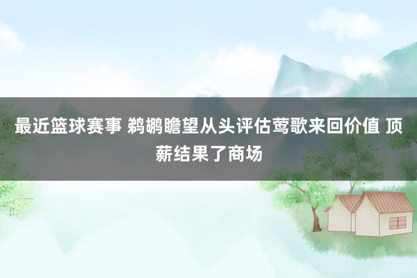 最近篮球赛事 鹈鹕瞻望从头评估莺歌来回价值 顶薪结果了商场