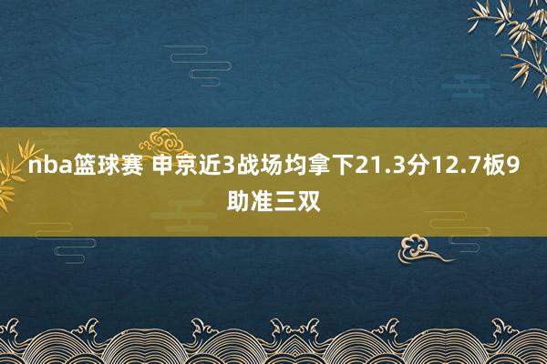 nba篮球赛 申京近3战场均拿下21.3分12.7板9助准三双