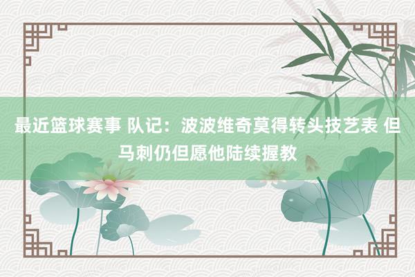 最近篮球赛事 队记：波波维奇莫得转头技艺表 但马刺仍但愿他陆续握教