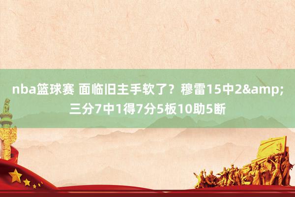 nba篮球赛 面临旧主手软了？穆雷15中2&三分7中1得7分5板10助5断