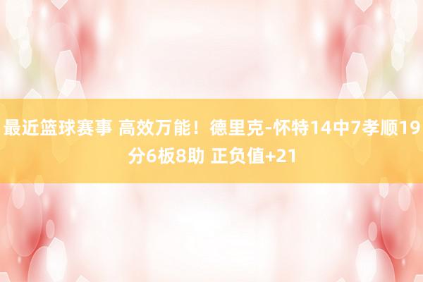 最近篮球赛事 高效万能！德里克-怀特14中7孝顺19分6板8助 正负值+21